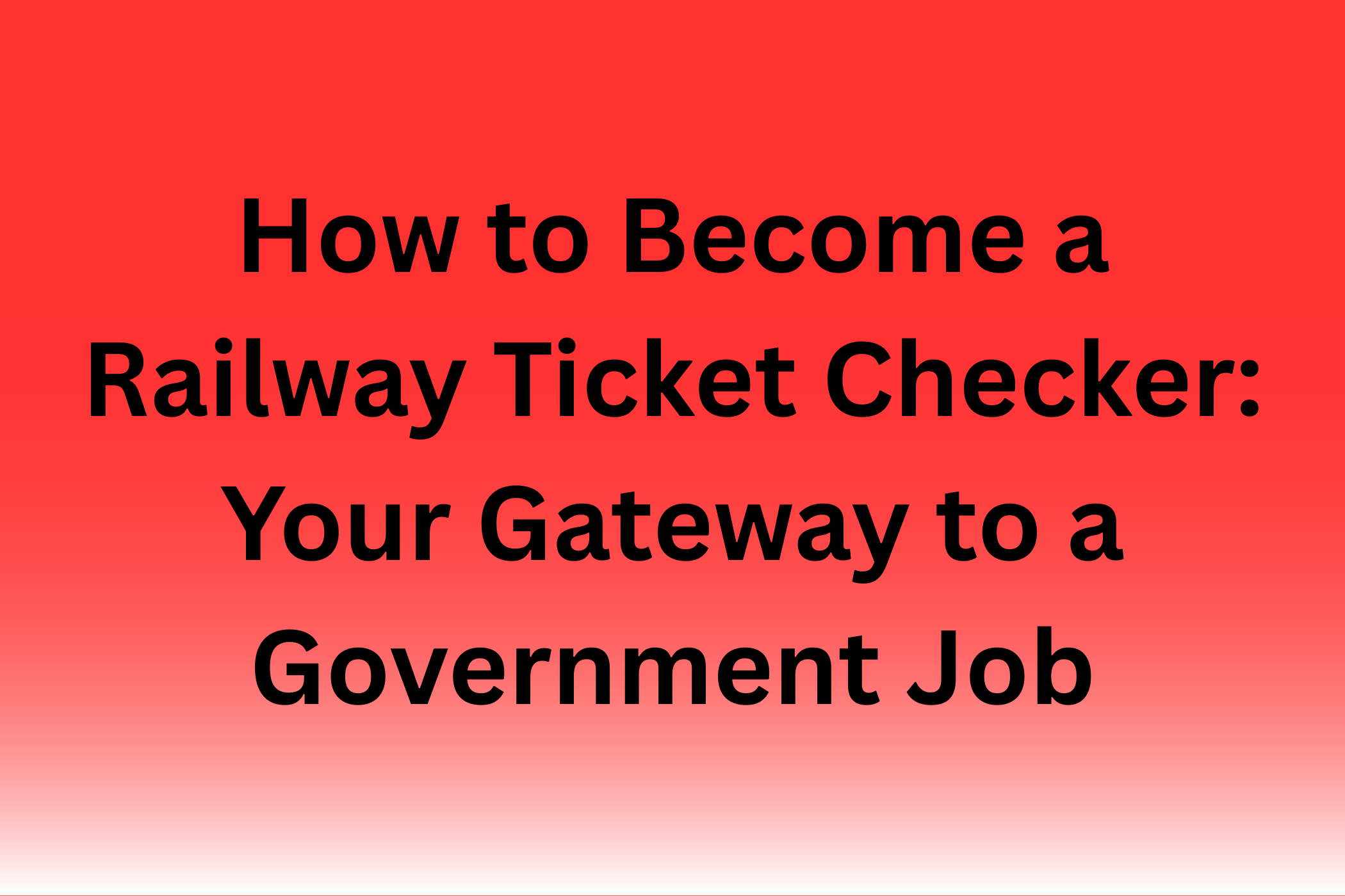 How to Become a Railway Ticket Checker: Your Gateway to a Government Job