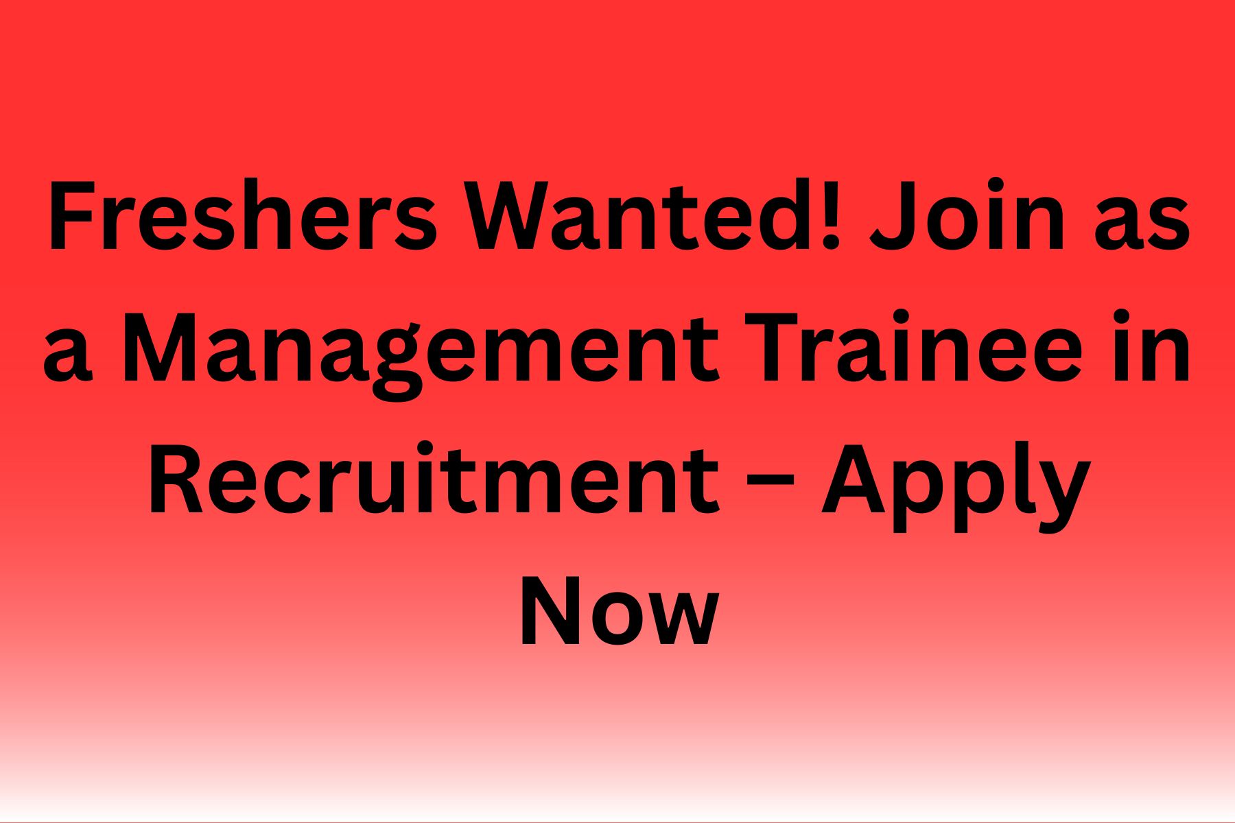 Freshers Wanted! Join as a Management Trainee in Recruitment – Apply Now