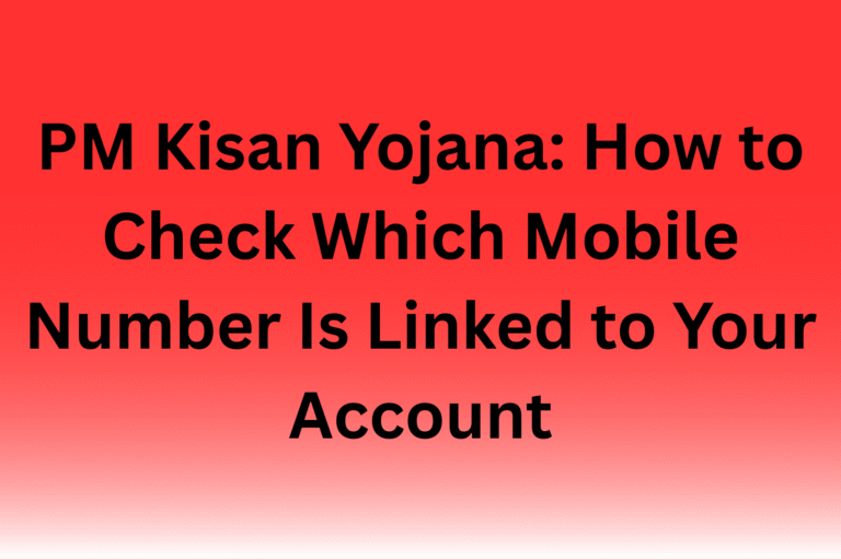 PM Kisan Yojana: How to Check Which Mobile Number Is Linked to Your Account