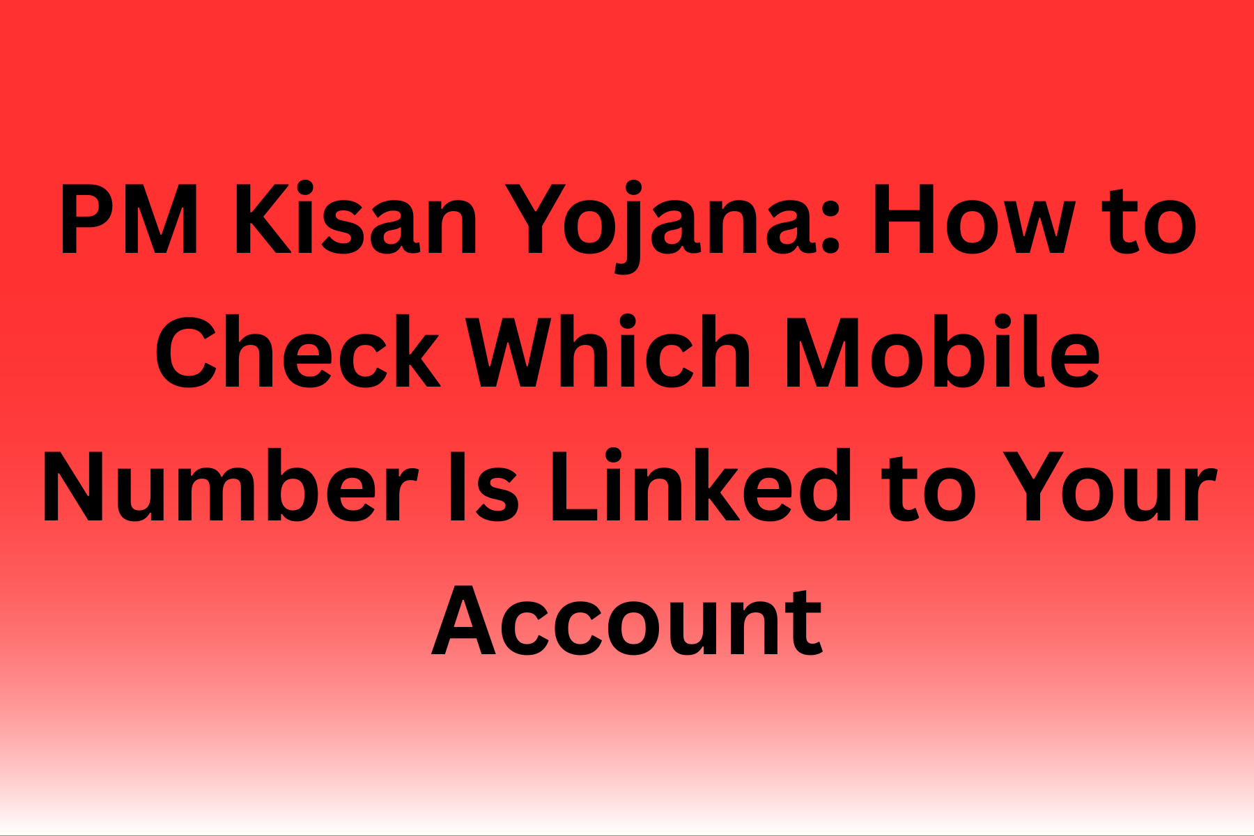 PM Kisan Yojana: How to Check Which Mobile Number Is Linked to Your Account