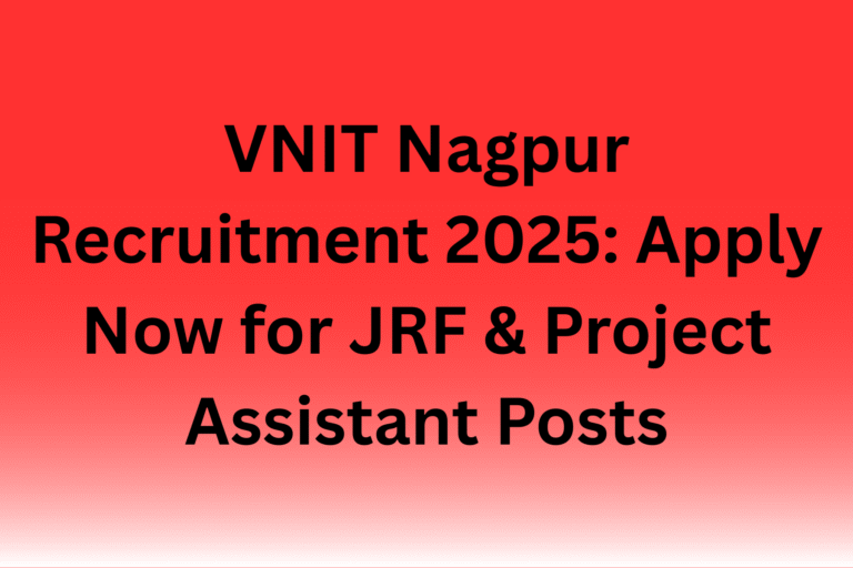 VNIT Nagpur Recruitment 2025: Apply Now for JRF & Project Assistant Posts