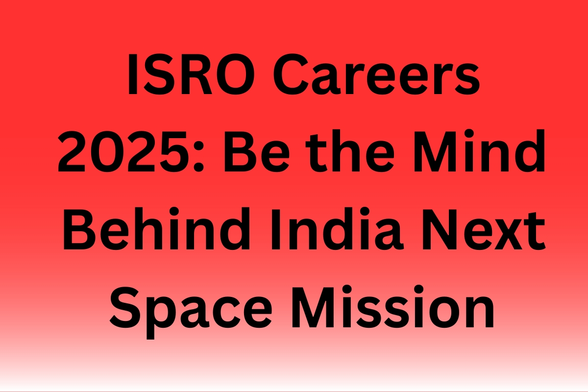 ISRO Careers 2025: Be the Mind Behind India Next Space Mission